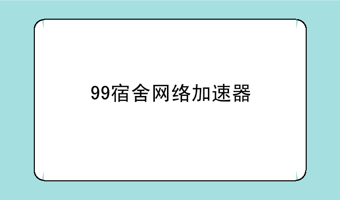 99宿舍网络加速器