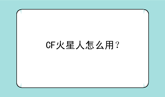 CF火星人怎么用？