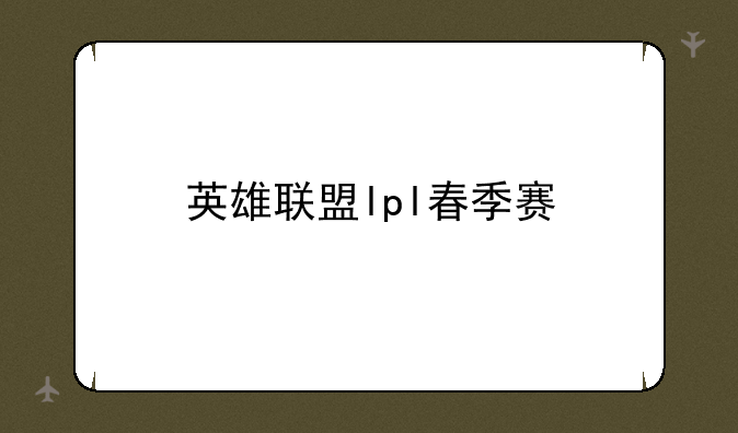 英雄联盟lpl春季赛