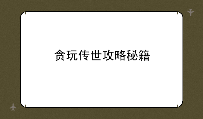 贪玩传世攻略秘籍