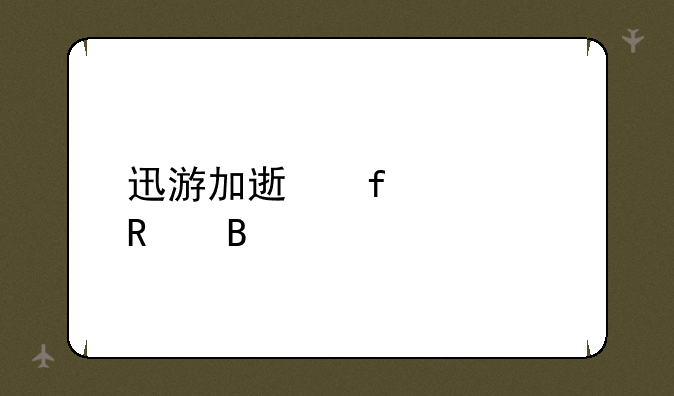 迅游加速器管用吗