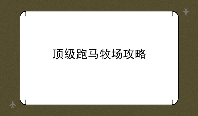 顶级跑马牧场攻略