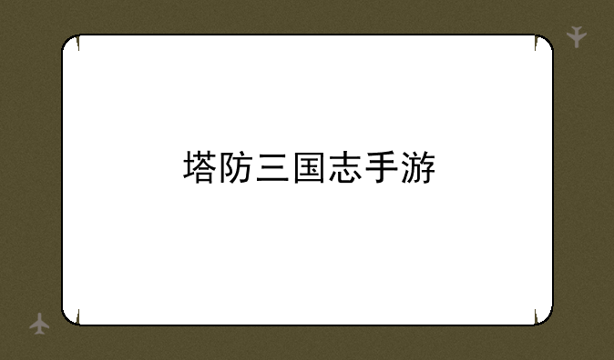 塔防三国志手游