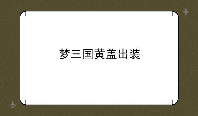 梦三国黄盖出装