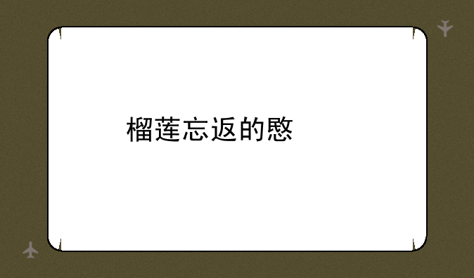 榴莲忘返的意思