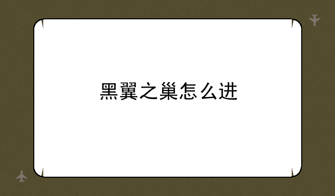 黑翼之巢怎么进