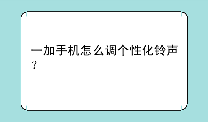 一加手机怎么调个性化铃声？