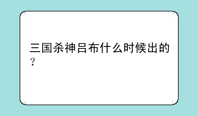 三国杀神吕布什么时候出的？
