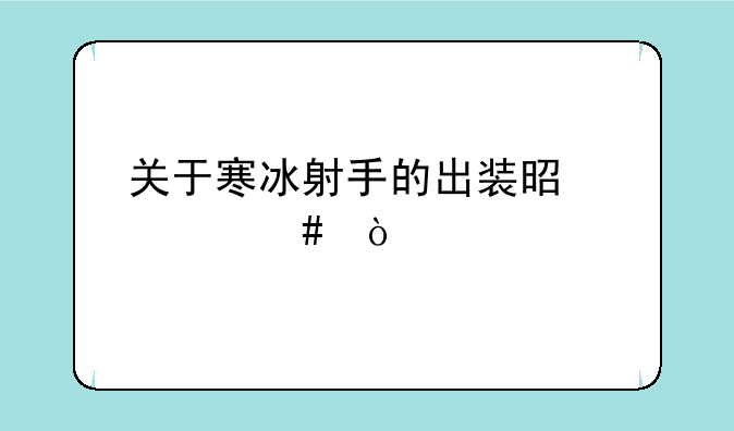 关于寒冰射手的出装是什么？