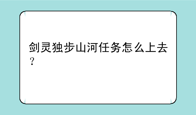 剑灵独步山河任务怎么上去？