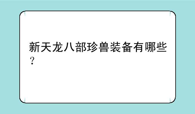 新天龙八部珍兽装备有哪些？