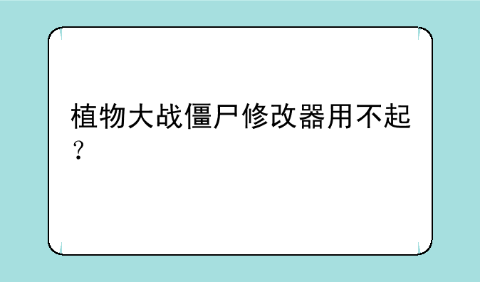 植物大战僵尸修改器用不起？