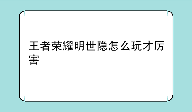 王者荣耀明世隐怎么玩才厉害