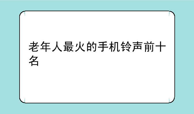 老年人最火的手机铃声前十名
