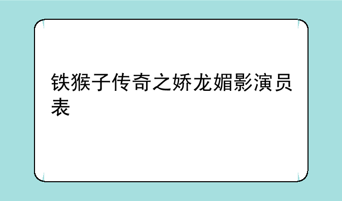 铁猴子传奇之娇龙媚影演员表