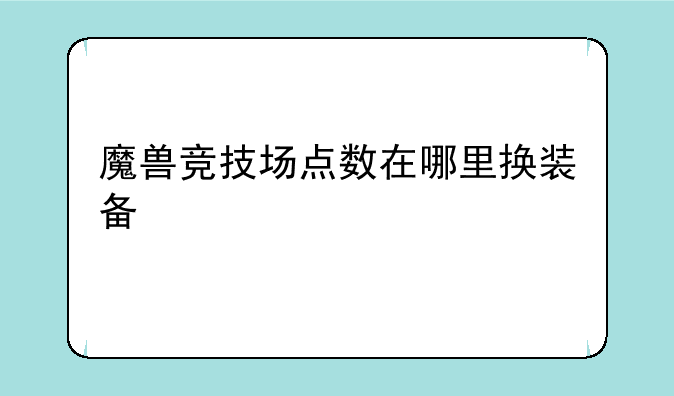 魔兽竞技场点数在哪里换装备