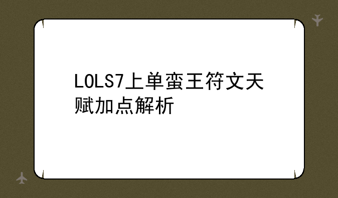 LOLS7上单蛮王符文天赋加点解析