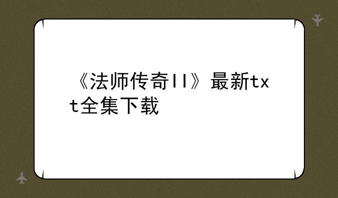 《法师传奇II》最新txt全集下载