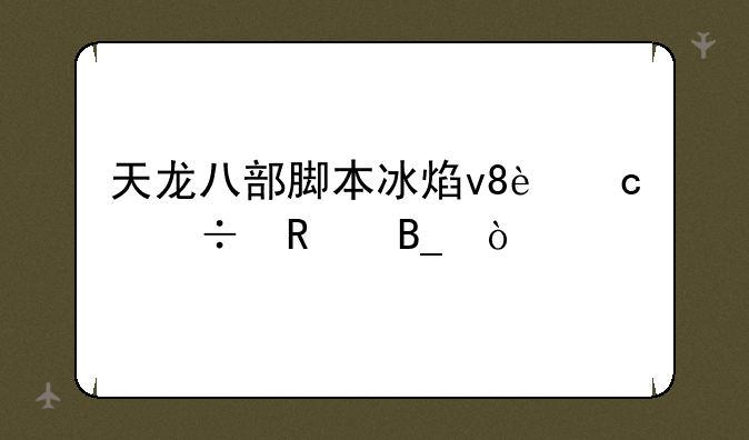 天龙八部脚本冰焰v8还能用吗？