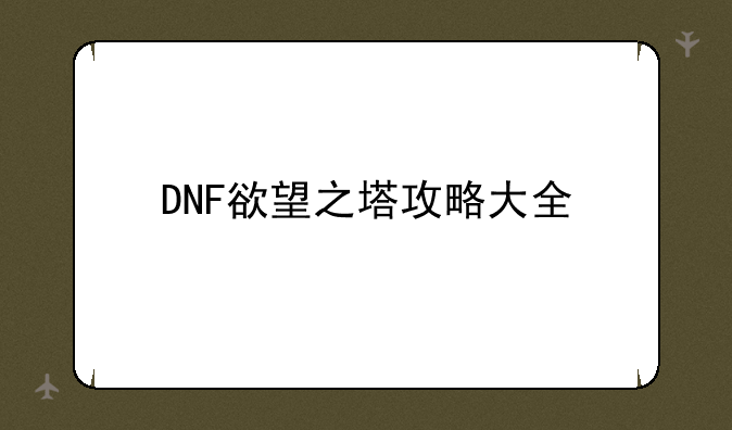 DNF欲望之塔攻略大全