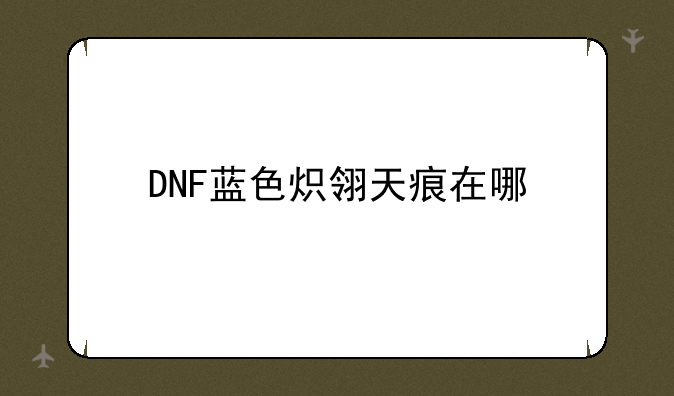 DNF蓝色炽翎天痕在哪