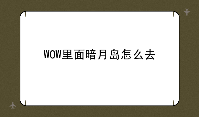 WOW里面暗月岛怎么去