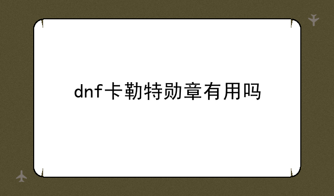 dnf卡勒特勋章有用吗