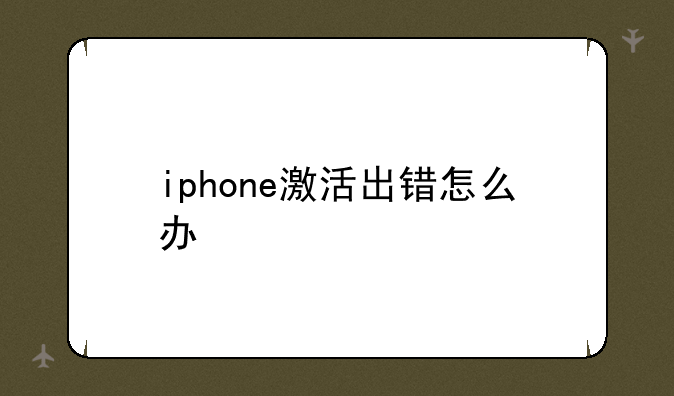iphone激活出错怎么办