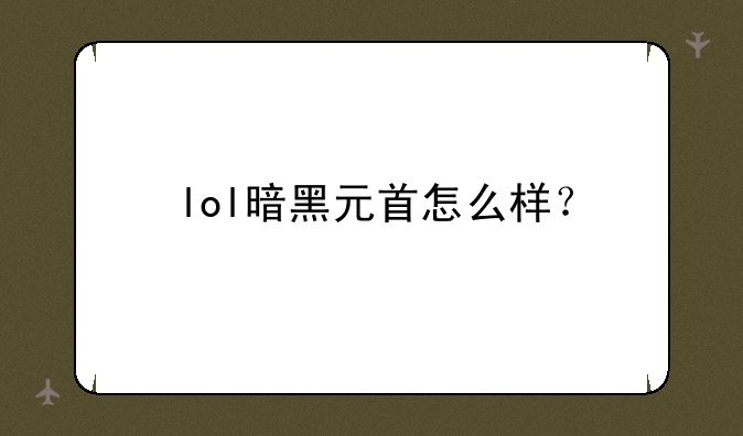 lol暗黑元首怎么样？