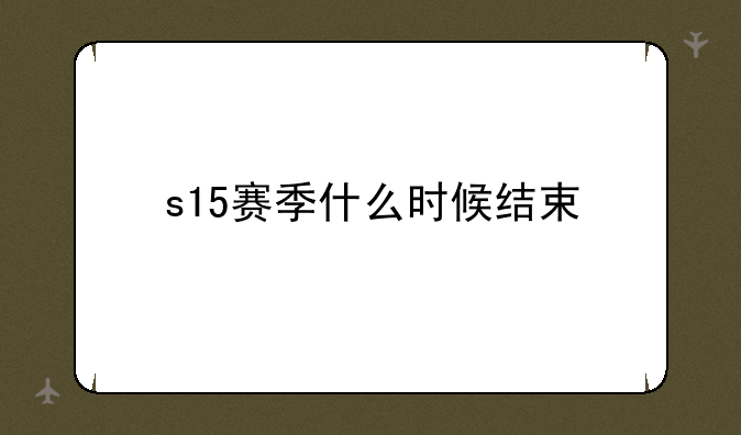 s15赛季什么时候结束