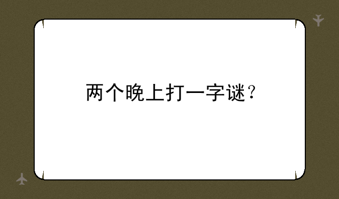 两个晚上打一字谜？