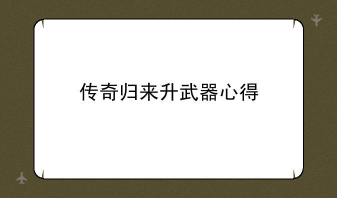 传奇归来升武器心得