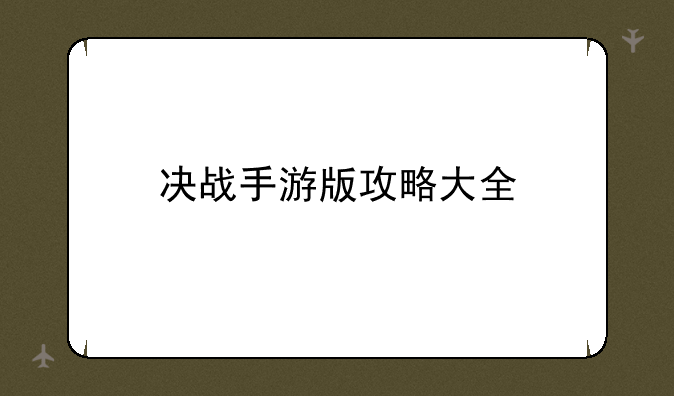决战手游版攻略大全