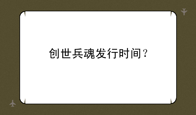 创世兵魂发行时间？