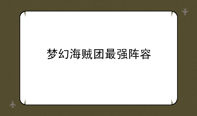梦幻海贼团最强阵容