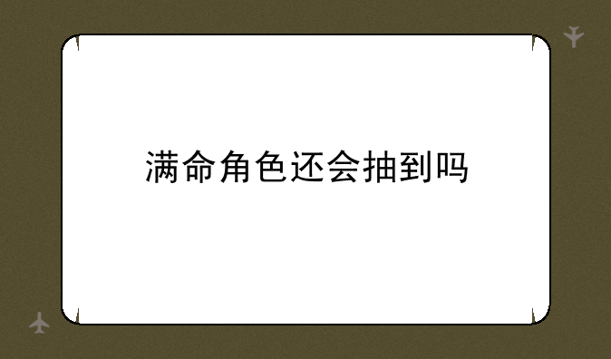 满命角色还会抽到吗