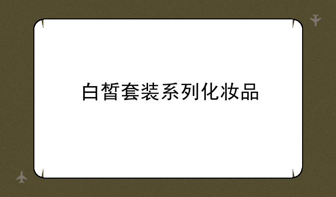 白皙套装系列化妆品