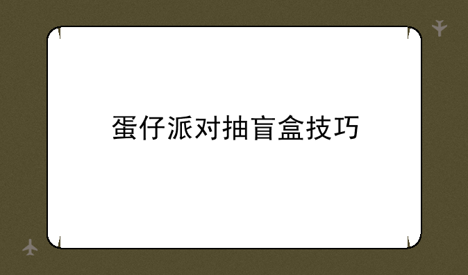 蛋仔派对抽盲盒技巧