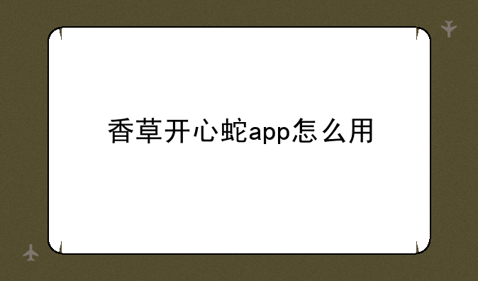 香草开心蛇app怎么用