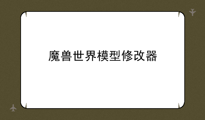 魔兽世界模型修改器