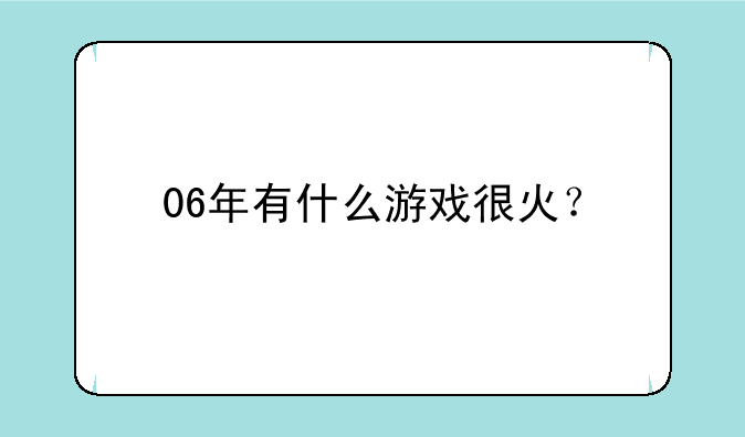 06年有什么游戏很火？