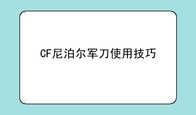 CF尼泊尔军刀使用技巧