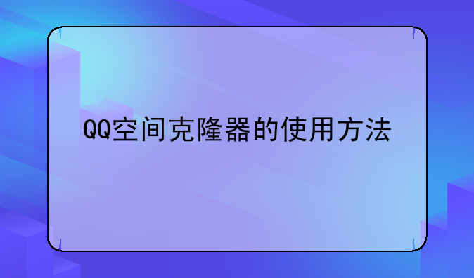 QQ空间克隆器的使用方法