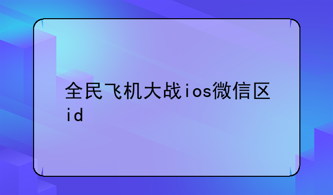 全民飞机大战ios微信区id