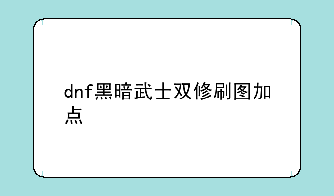 dnf黑暗武士双修刷图加点