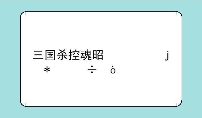 三国杀控魂是谁的技能？