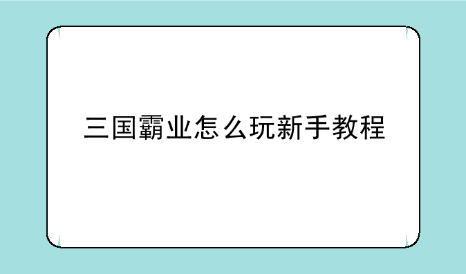 三国霸业怎么玩新手教程