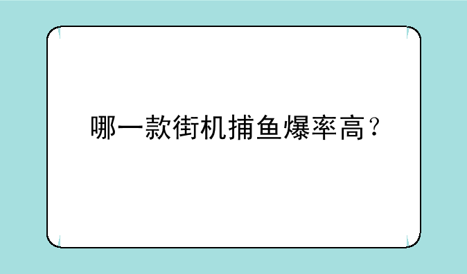哪一款街机捕鱼爆率高？