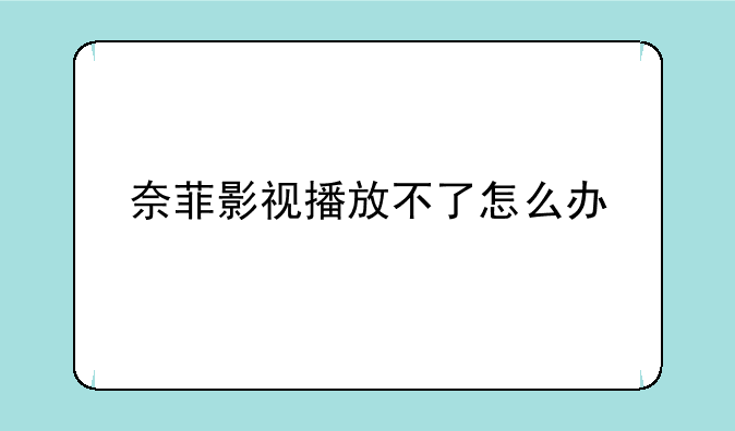 奈菲影视播放不了怎么办