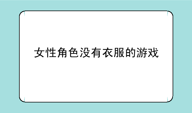 女性角色没有衣服的游戏